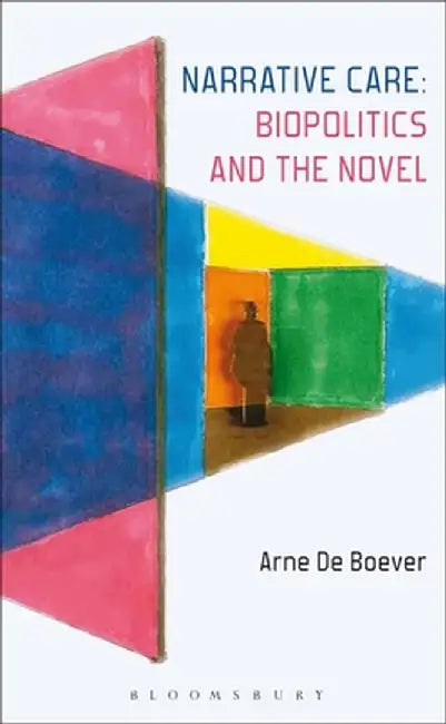 Narrative Care: Biopolitics and the Novel by Arne De Boever