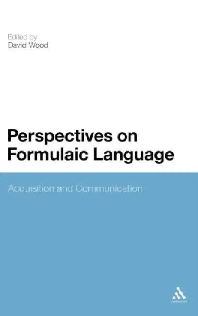 Perspectives on Formulaic Language: Acquisition and Communication by David Wood