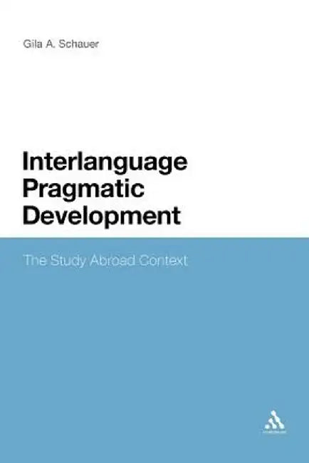 Interlanguage Pragmatic Development: The Study Abroad Context by Gila Schauer