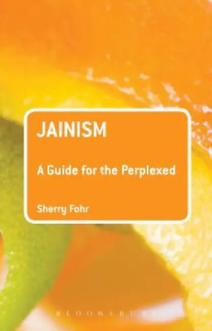 Jainism: A Guide for the Perplexed by Sherry Fohr