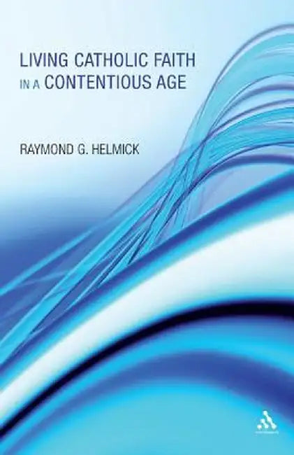 Living Catholic Faith in a Contentious Age by Raymond G. Helmick Sj