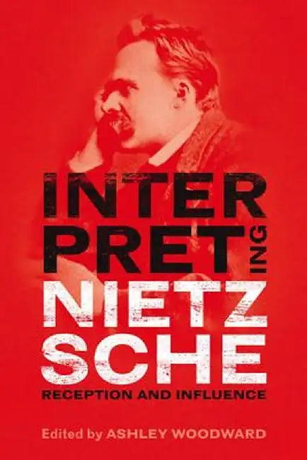 Interpreting Nietzsche: Reception and Influence by Ashley Woodward