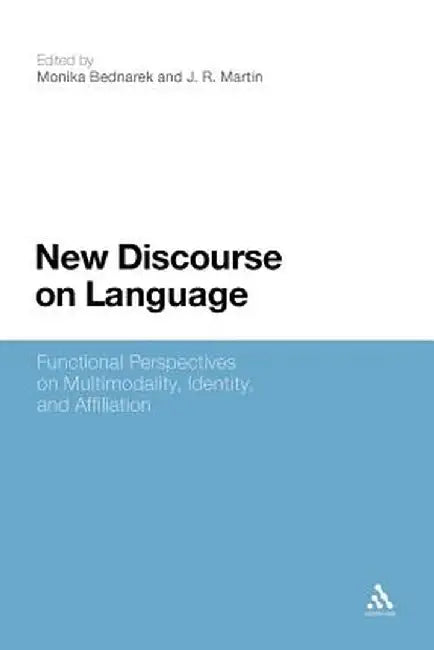 New Discourse on Language: Functional Perspectives on Multimodality, Identity, and Affiliation by Monika Bednarek