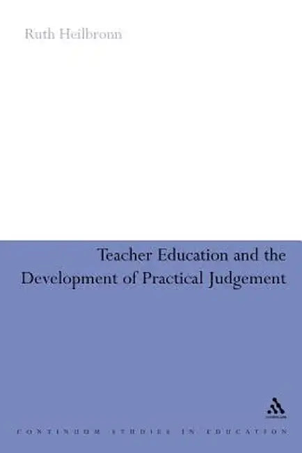 Teacher Education and the Development of Practical Judgement by Ruth Heilbronn