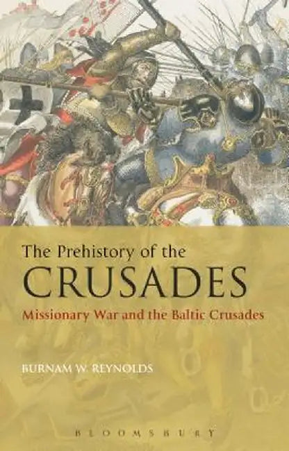 The Prehistory of the Crusades: Missionary War and the Baltic Crusades by Burnam W. Reynolds