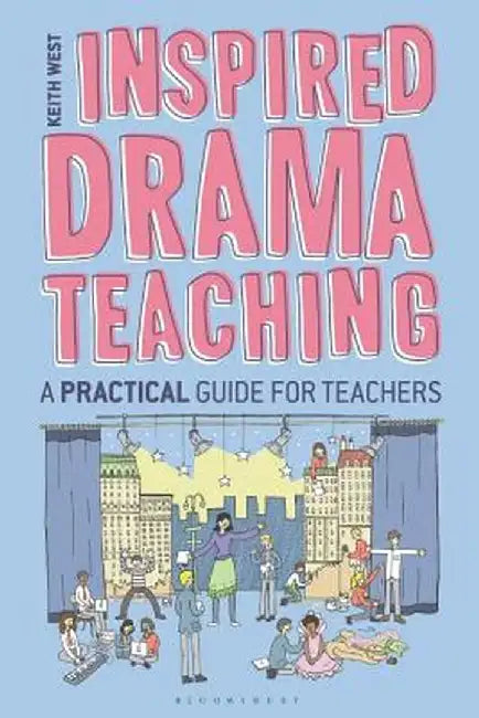 Inspired Drama Teaching: A Practical Guide for Teachers by Keith West