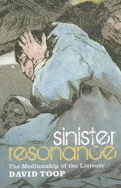 Sinister Resonance: The Mediumship of the Listener by David Toop