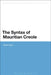 The Syntax of Mauritian Creole by Anand Syea