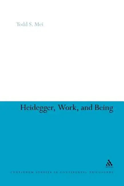 Heidegger, Work, and Being by Todd S. Mei