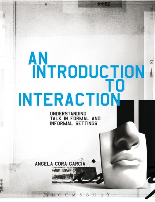 An Introudcation To Interaction: Understanding Talk in Formal and Informal Settings by Angela Cora Garcia