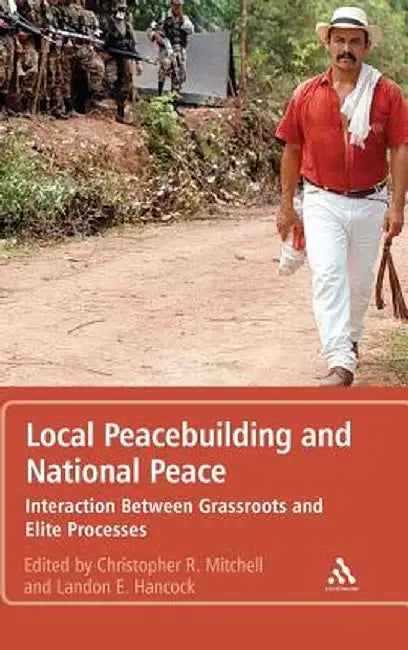 Local Peacebuilding and National Peace: Interaction Between Grassroots and Elite Processes by Christopher R. Mitchell