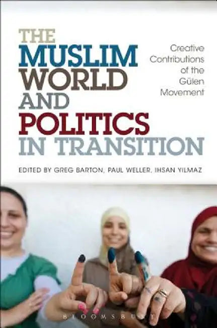 The Muslim World and Politics in Transition: Creative Contributions of the Gulen Movement by Greg Barton