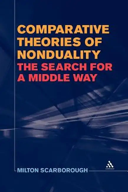 Comparative Theories of Nonduality: The Search for a Middle Way by Milton Scarborough