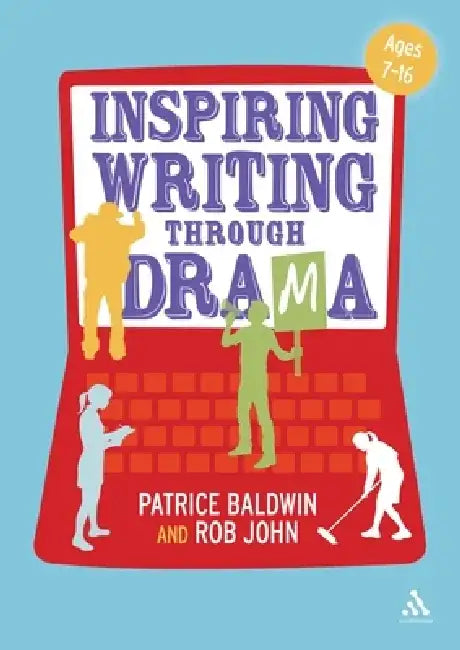 Inspiring Writing Through Drama: Creative Approaches to Teaching Ages 7-16 by Patrice Baldwin