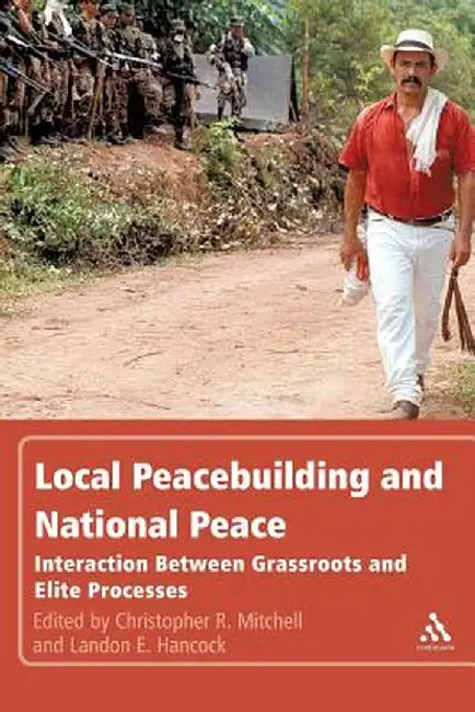 Local Peacebuilding and National Peace: Interaction Between Grassroots and Elite Processes by Christopher R. Mitchell