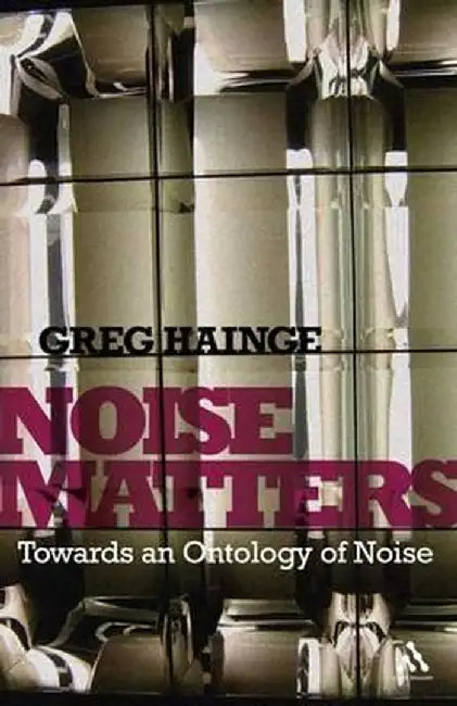 Noise Matters: Towards an Ontology of Noise by Greg Hainge