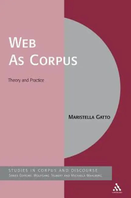 The Web as Corpus: Theory and Practice by Maristella Gatto
