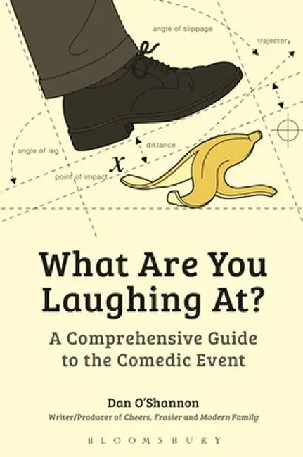 What Are You Laughing At?: A Comprehensive Guide to the Comedic Event by Dan O'Shannon