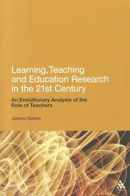 Learning, Teaching and Education Research in the 21st Century: An Evolutionary Analysis of the Role of Teachers by Joanna Swann