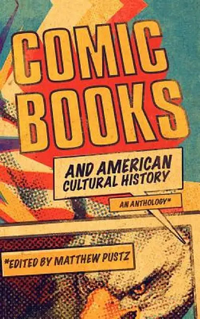 Comic Books and American Cultural History: An Anthology by Matthew Pustz