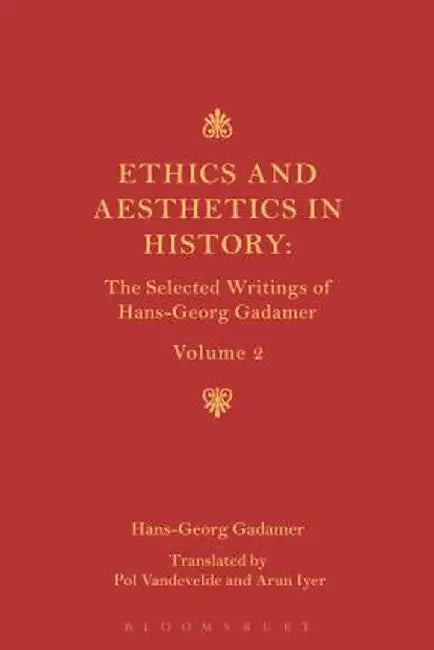 Ethics and Aesthetics in History: The Selected Writings of Hans-Georg Gadamer Volume II by Hans-Georg Gadamer