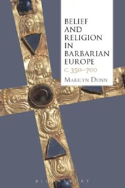 Belief and Religion in Barbarian Europe C. 350-700 by Marilyn Dunn