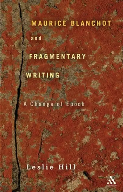 Maurice Blanchot and Fragmentary Writing: A Change of Epoch by Leslie Hill
