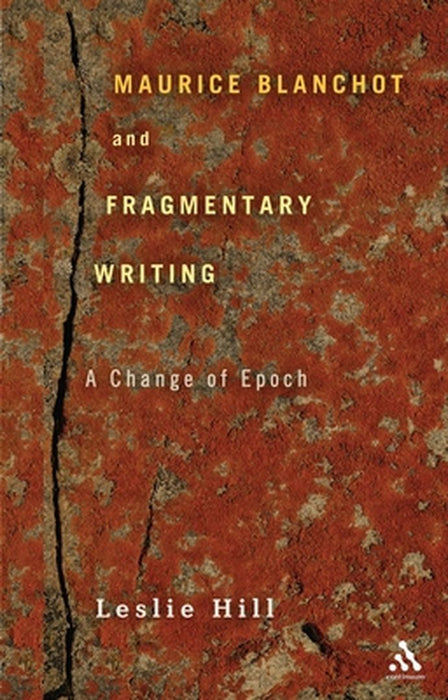 Maurice Blanchot and Fragmentary Writing: A Change of Epoch by Leslie Hill