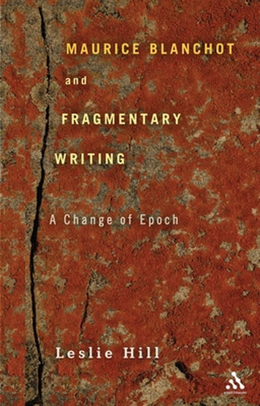 Maurice Blanchot and Fragmentary Writing: A Change of Epoch by Leslie Hill