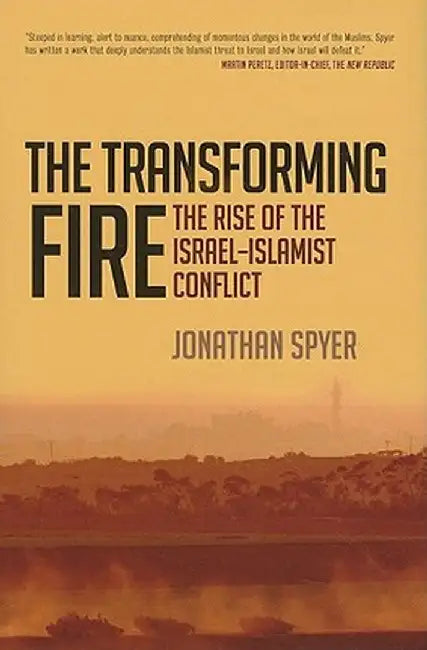 The Transforming Fire: The Rise of the Israel-Islamist Conflict by Jonathan Spyer