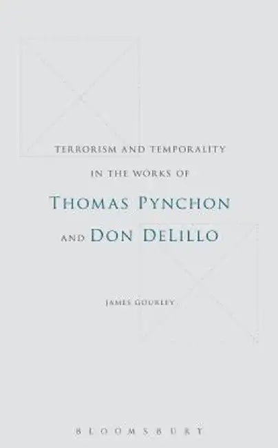 Terrorism and Temporality in the Works of Thomas Pynchon and Don Delillo by James Gourley