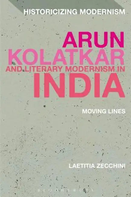 Arun Kolatkar and Literary Modernism in India: Moving Lines by Laetitia Zecchini