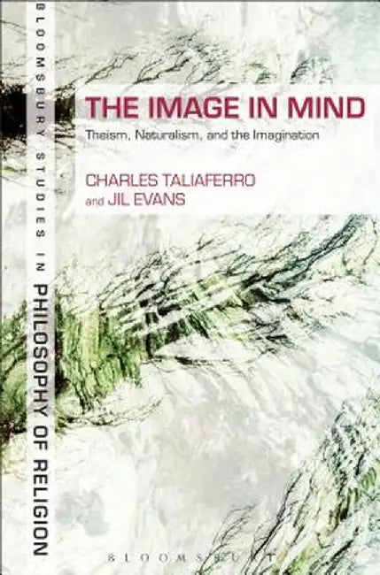 The Image in Mind: Theism, Naturalism, and the Imagination by Charles Taliaferro