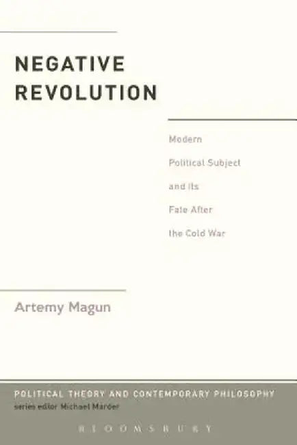 Negative Revolution: Modern Political Subject and Its Fate After the Cold War by Artemy Magun