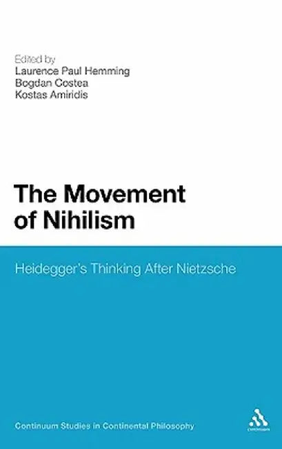The Movement of Nihilism: Heidegger's Thinking After Nietzsche by Laurence Paul Hemming