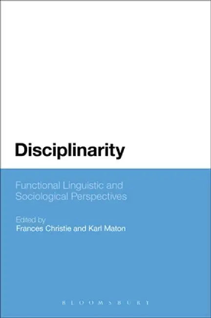 Disciplinarity: Functional Linguistic and Sociological Perspectives by Frances Christie
