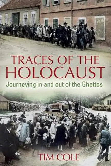 Traces of the Holocaust: Journeying in and Out of the Ghettos by Tim Cole