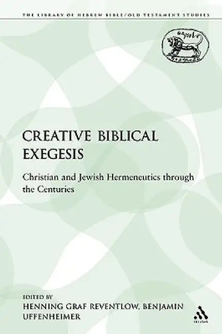 Creative Biblical Exegesis: Christian and Jewish Hermeneutics Through the Centuries by Henning Graf Reventlow