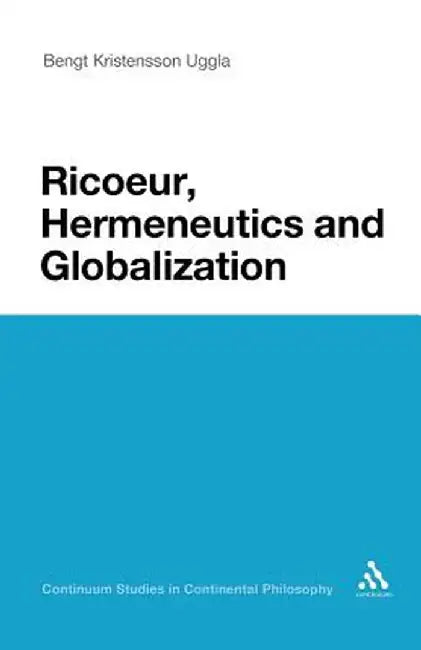 Ricoeur, Hermeneutics, and Globalization by Bengt Kristensson Uggla