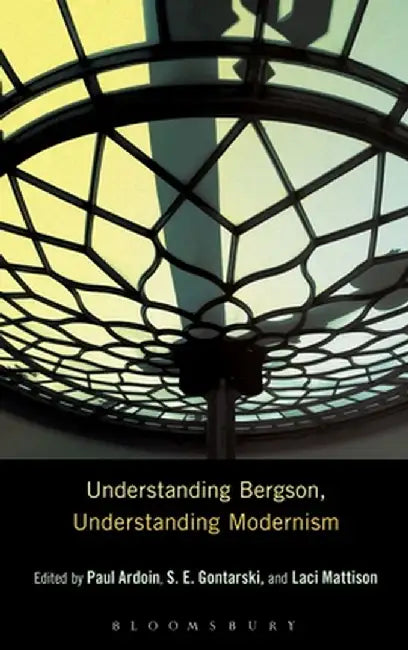 Understanding Bergson, Understanding Modernism by S. E. Gontarski