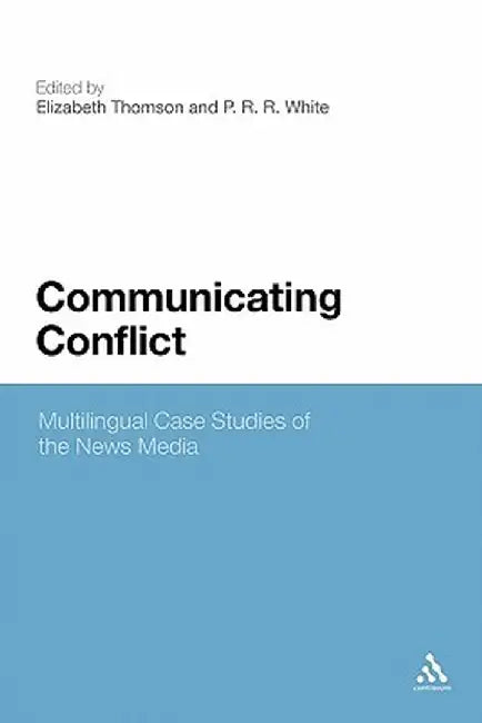 Communicating Conflict: Multilingual Case Studies of the News Media by Elizabeth Thomson