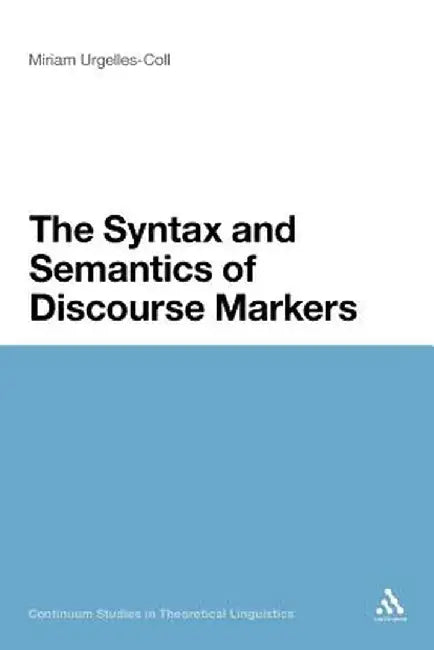 Syntax and Semantics of Discourse Markers by Miriam Urgelles-Coll