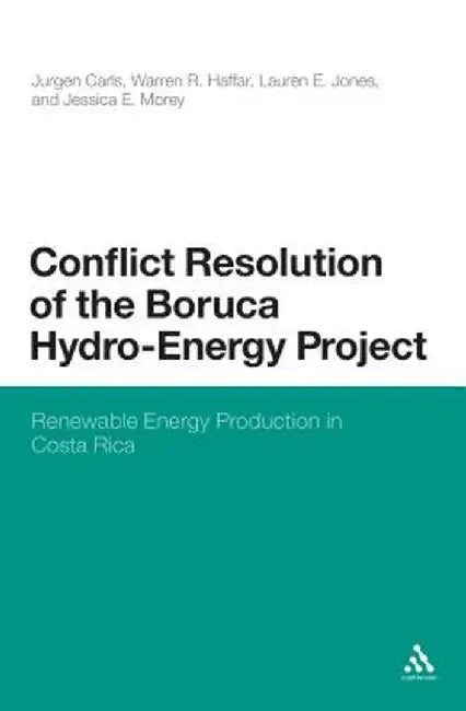Conflict Resolution of the Boruca Hydro-Energy Project: Renewable Energy Production in Costa Rica by Jurgen Carls