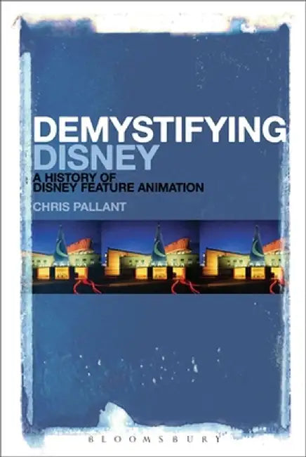 Demystifying Disney: A History of Disney Feature Animation by Chris Pallant