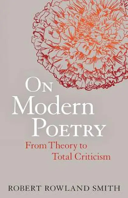 On Modern Poetry: From Theory to Total Criticism by Robert Rowland Smith
