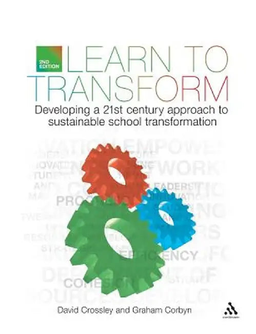 Learn to Transform: Developing a Twenty-Furst-Century Approach to Sustaiable School Transformation by David Crossley