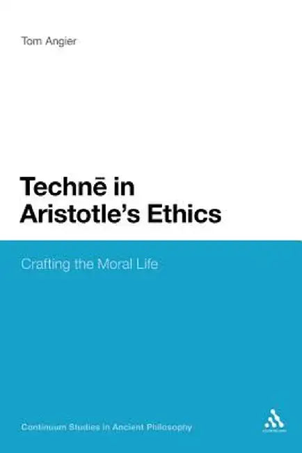 Techne in Aristotle's Ethics: Crafting the Moral Life by Tom Angier