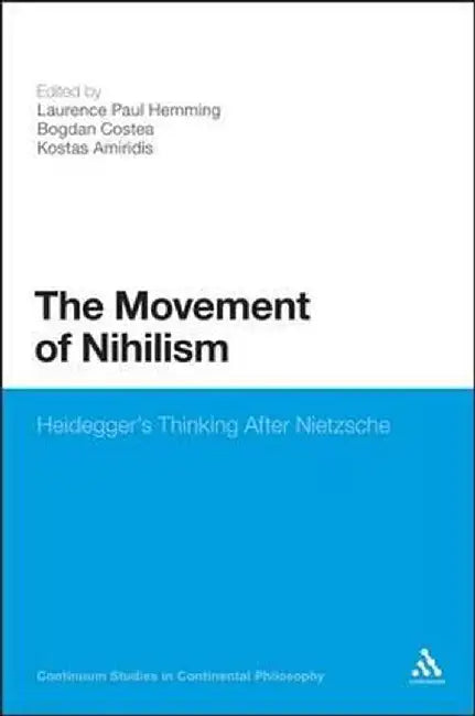 The Movement of Nihilism: Heidegger's Thinking After Nietzsche by Laurence Paul Hemming