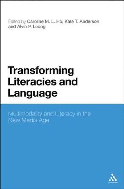 Transforming Literacies and Language: Multimodality and Literacy in the New Media Age by Caroline M. L. Ho