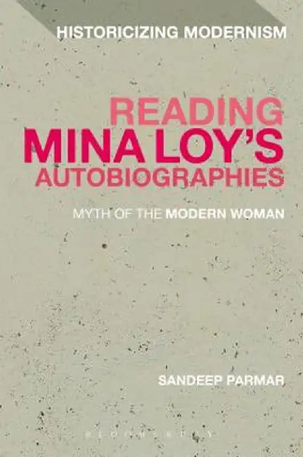 Reading Mina Loy's Autobiographies: Myth of the Modern Woman by Sandeep Parmar